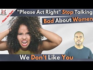 Please Act Right Stop Talking Bad About Women