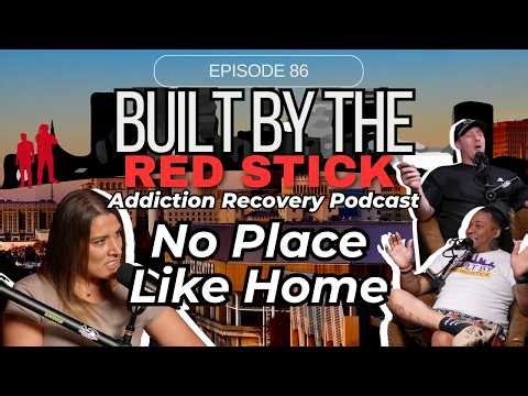 Episode 86 | No Place Like Home | Built By The Red Stick Addiction Recovery Podcast