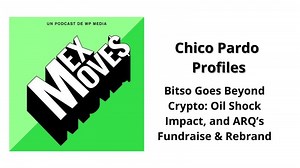 58. Bitso Goes Beyond Crypto: Oil Shock Impact, Chico Pardo Profiles, and ARQ’s Fundraise Rebrand | Eduardo García