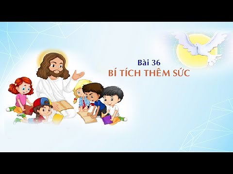 GIÁO LÝ CẤP II - BÀI 36: BÍ TÍCH THÊM SỨC