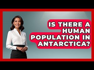 Is There A Human Population In Antarctica? - The Geography Atlas