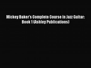 (PDF Download) Mickey Baker's Complete Course in Jazz Guitar: Book 1 (Ashley Publications)