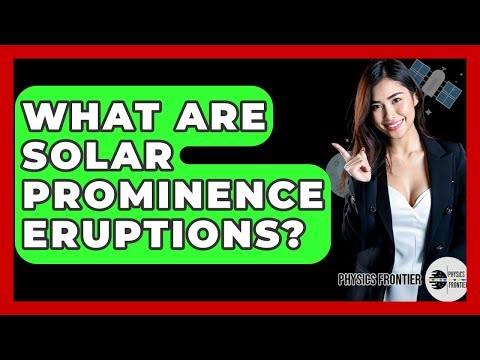 What Are Solar Prominence Eruptions? - Physics Frontier