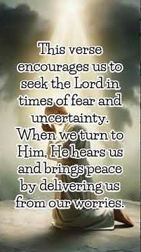 Psalm 34:4 - I sought the Lord, and he answered me; he delivered me from all my fears.