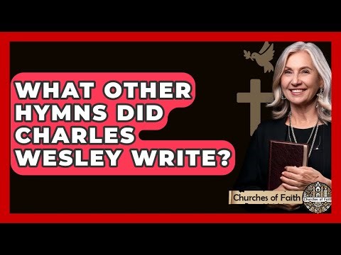 What Other Hymns Did Charles Wesley Write? - Churches Of Faith