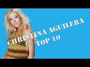 TOP 10 CHRISTINA AGUILERA BEST SONGS