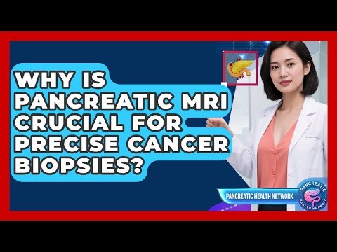 Why Is Pancreatic MRI Crucial For Precise Cancer Biopsies? - Pancreatic Health Network