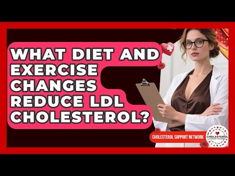 What Diet And Exercise Changes Reduce LDL Cholesterol? - Cholesterol Support Network