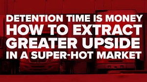 Detention Time Is Money: How to Extract Greater Upside in a Super-Hot Market