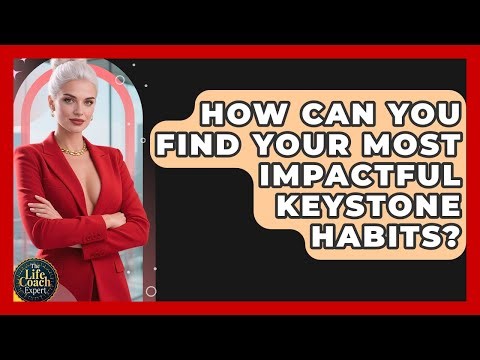 How Can You Find Your Most Impactful Keystone Habits? - The Life Coach Expert