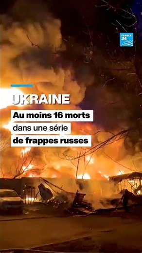 Au moins 16 morts dans des frappes russes nocturnes en Ukraine • FRANCE 24
