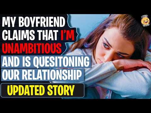 Boyfriend Claims I'm UNAMBITIOUS And Is Questioning Our Relationship | Reddit Stories