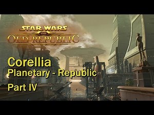 Star Wars: The Old Republic - Corellia Planetary Part 4 of 4 "Liberation of Corellia" (Republic)