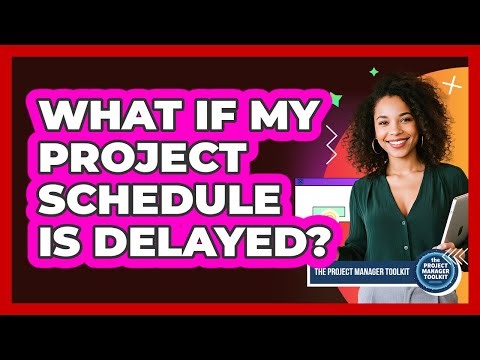 What If My Project Schedule Is Delayed?