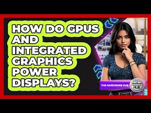 How Do GPUs And Integrated Graphics Power Displays? - The Hardware Hub