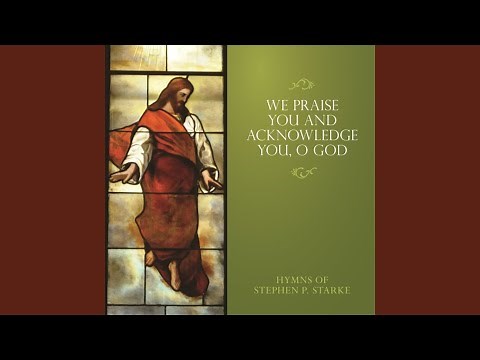 We Praise You and Acknowledge You, O God