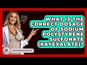 What Is The Correct Dosage Of Sodium Polystyrene Sulfonate (Kayexalate)? - First Response Medicine