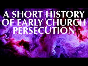 A SHORT HISTORY OF EARLY CHURCH PERSECUTION