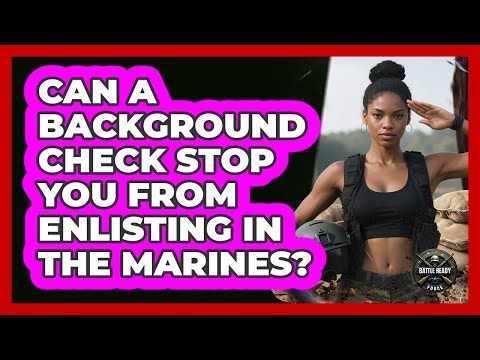 Can A Background Check Stop You From Enlisting In The Marines? - Battle Ready Force
