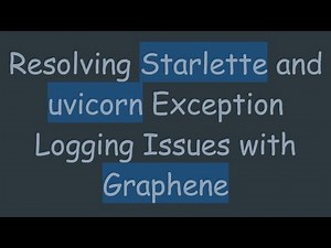 Resolving Starlette and uvicorn Exception Logging Issues with Graphene