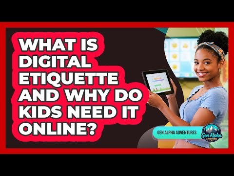 What Is Digital Etiquette And Why Do Kids Need It Online? - Gen Alpha Adventures