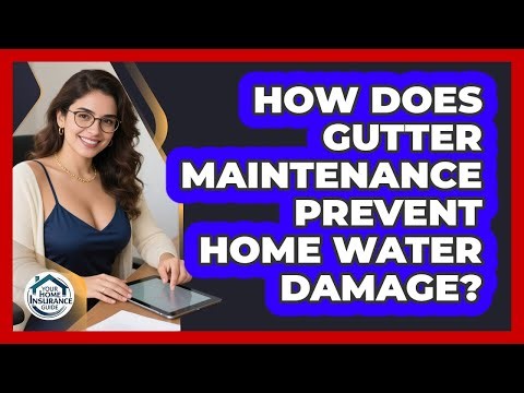How Does Gutter Maintenance Prevent Home Water Damage? - Your Home Insurance Guide