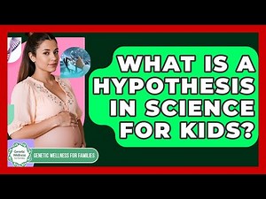 What Is A Hypothesis In Science For Kids? - Genetic Wellness for Families