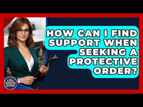 How Can I Find Support When Seeking A Protective Order? - Your Civil Rights Guide