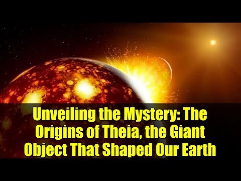 Unveiling the Mystery: The Origins of Theia, the Giant Object That Shaped Our Earth