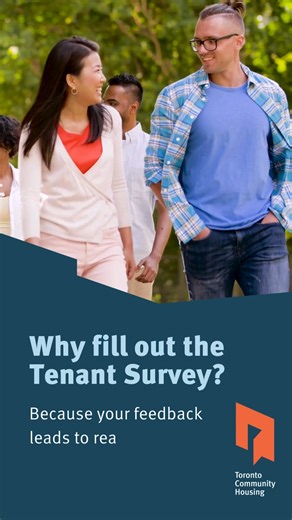In 2023, you told us you wanted to feel safer and more supported in your community. So, we performed more wellness checks and safety audits. We launched the Alternative Response Unit to allow Special Constables to prioritize tenant needs. Community Safety Unit staff also received training on topics like mental health, anti-Black racism, use of force, first aid, human rights, and supporting senior and Indigenous tenants. Your feedback. Our commitment. Take the 2025 Tenant Survey today! Visit toro