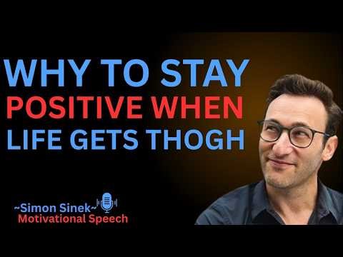 How to Stay Positive When Life Gets Tough || Best Motivational Speech By Simon Sinek