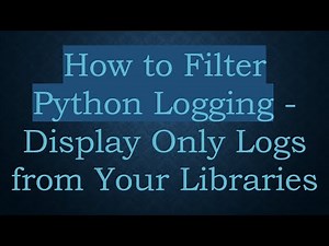 How to Filter Python Logging - Display Only Logs from Your Libraries