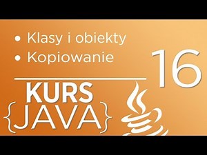 16. Kurs Java dla początkujących - Klasy i obiekty, kopiowanie