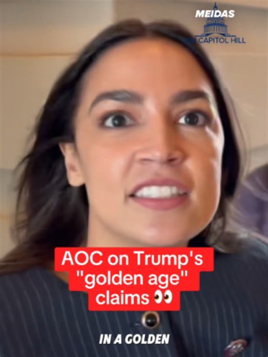 Meidas: Donald Trump has said we are in a golden age. AOC: A golden age of what? Of what? He’s putting golden toilets all over Washington, D.C.
