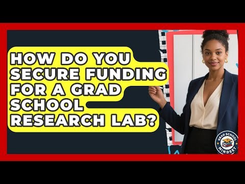 How Do You Secure Funding For A Grad School Research Lab? - Grad School Mindset