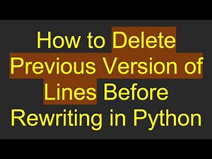 How to Delete Previous Version of Lines Before Rewriting in Python