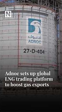 Adnoc sets up global LNG trading platform to boost gas exports.