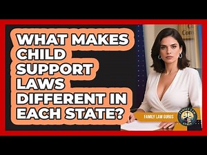 What Makes Child Support Laws Different In Each State? - Family Law Gurus