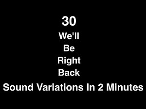 30 We'll Be Right Back Sound Variations In 2 Minutes