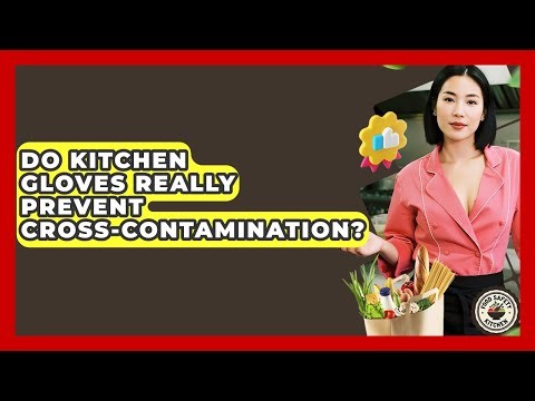 Do Kitchen Gloves Really Prevent Cross-contamination? - Food Safety Kitchen