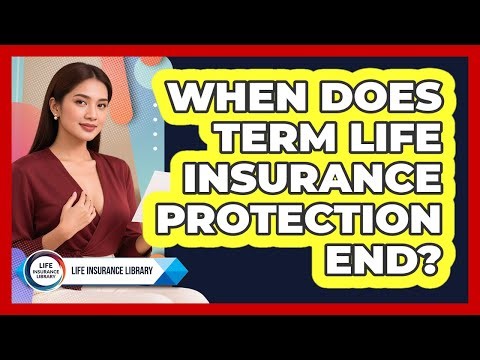 When Does Term Life Insurance Protection End?