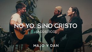 Majo y Dan - No yo, Sino Cristo [MP3 DOWNLOAD & Lyrics] | CeeNaija
