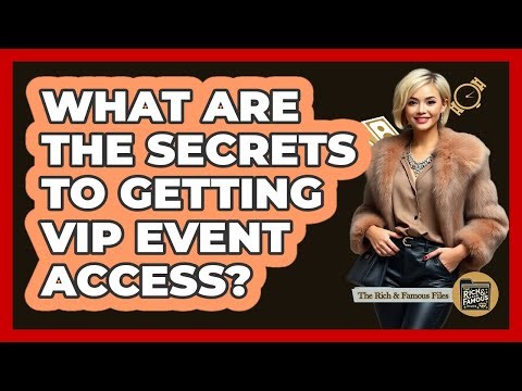 What Are The Secrets To Getting VIP Event Access? - The Rich And Famous Files