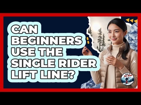 Can Beginners Use the Single Rider Lift Line?