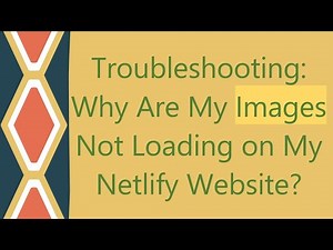 Troubleshooting: Why Are My Images Not Loading on My Netlify Website?