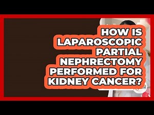 How Is Laparoscopic Partial Nephrectomy Performed For Kidney Cancer? - Kidney Cancer Support Hub