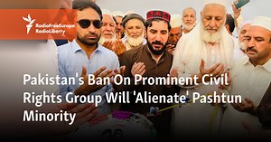 Pakistan's Ban On Prominent Civil Rights Group Will 'Alienate' Pashtun Minority
