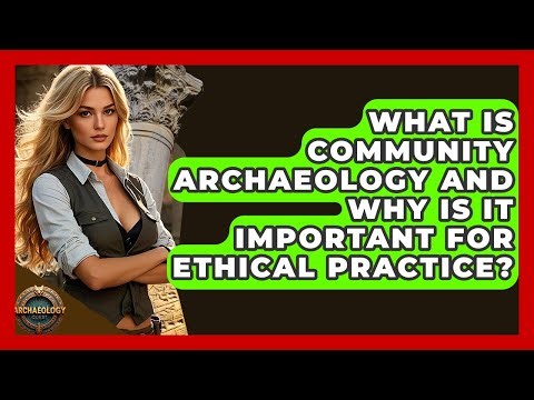 What Is Community Archaeology And Why Is It Important For Ethical Practice? - Archaeology Quest