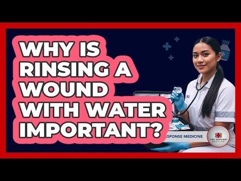 Why Is Rinsing A Wound With Water Important?