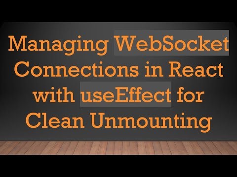 Managing WebSocket Connections in React with useEffect for Clean Unmounting